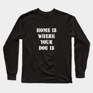 Home Is Where Your Dog Is White Typography Long Sleeve T-Shirt